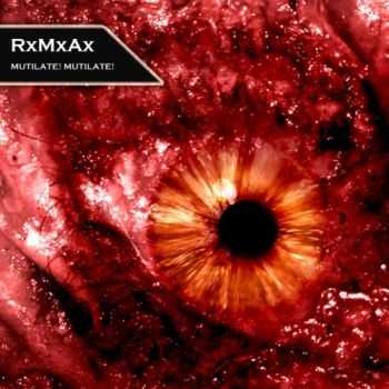 RxMxAx - Mutilate! Mutilate! (2012)