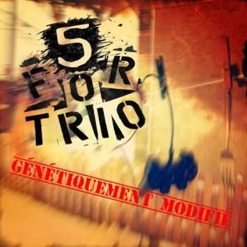 5 for Trio - Genetiquement modifie (2013) 5 for Trio - Genetiquement modifie (2013)