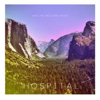 Hospital - When The Trees Were Higher (2013)