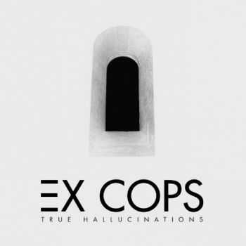 Ex Cops - True Hallucinations (2013)