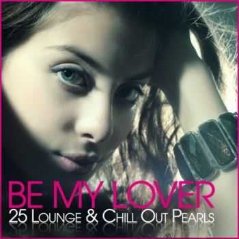 VA - Be My Lover 25 Lounge & Chill Out Pearls (2013)