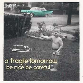 A Fragile Tomorrow - Be Nice Be Careful (2013)