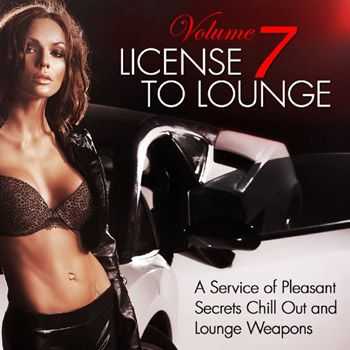 VA - License to Lounge, Vol. 7 (A Service of Pleasant Secrets Chill Out and Lounge Weapons) (2013)