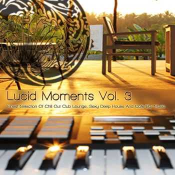 VA - Lucid Moments, Vol. 3 - Finest Selection of Chill Out Club Lounge, Smooth Deep House and Cafe Bar Music (2013)