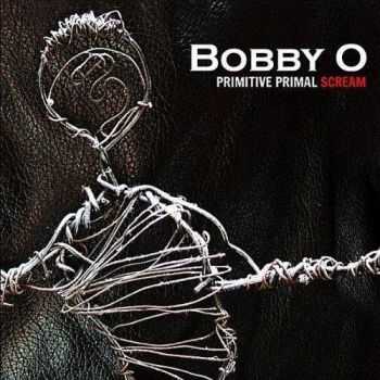 Bobby O - Primitive Primal Scream (2012)  