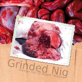 Grinded Nig - Freezer Full Of Nigger Heads (Compilation) (2004)