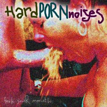 HardPORNnoises - Fuck Your Mouth (2011)