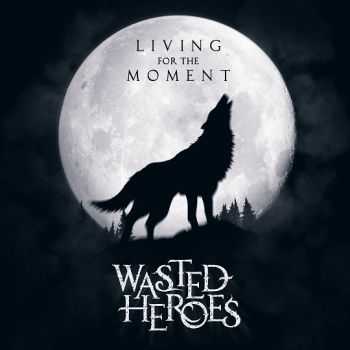 Wasted Heroes - Living For The Moment [EP] (2013)