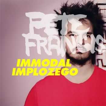 Pete Francis - Immodal Implozego (2013)