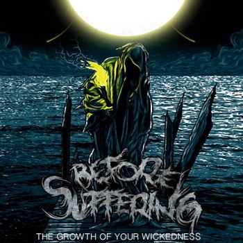 Before Suffering - The Growth Of Your Wickedness (2013)