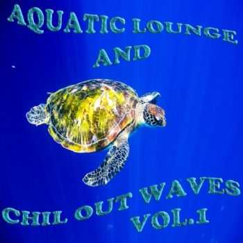 Aquatic Lounge & Chill Out Waves Vol 1 (Oceanic Downbeat Grooves) (2012)