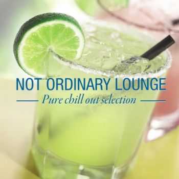 VA - Not Ordinary Lounge (Pure Chill Out Selection) (2013)