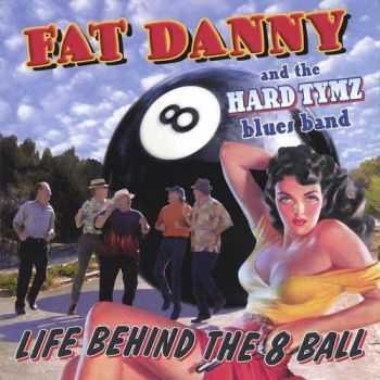 Fat Danny & The Hard Tymz Blues Band - Life Behind The 8 Ball (2005)