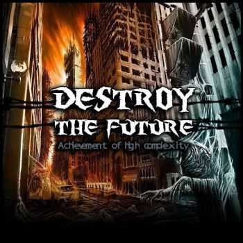 Destroy the Future - Achievement of high complexity [EP] (2013)