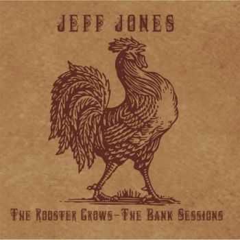 Jeff Jones - The Rooster Crows: The Bank Sessions (2013)