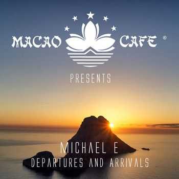 Macao Cafe Music Pres. - Michael E - Departures & Arrivals (2013)