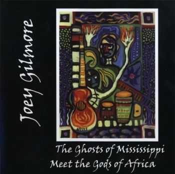 Joey Gilmore - The Ghosts of Mississippi Meet the Gods of Africa 2005