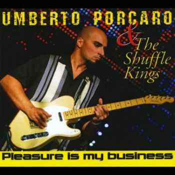 Umberto Porcaro & The Shuffle Kings - Pleasure Is My Business (2013)