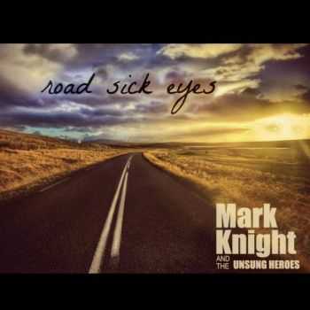 Mark Knight And The Unsung Heroes - Road Sick Eyes 2013