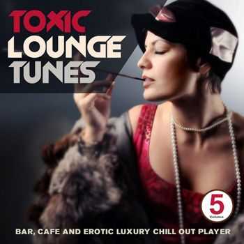 VA - Toxic Lounge Tunes, Vol. 5 (Bar, Cafe and Erotic Luxury Chill Out Player) (2013)