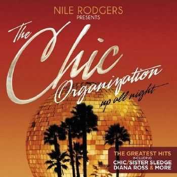 Chic - Nile Rodgers Presents The Chic Organization: Up All Night [The Greatest Hits]    (2013) 