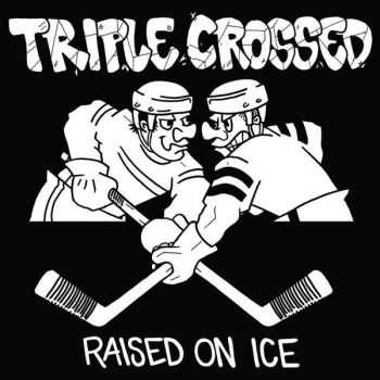 Triple Crossed - Raised On Ice (EP) (2012)