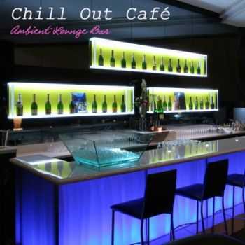 Chill Out - Chill Out Cafe Ambient Lounge Bar: Chillout Music del Mar and Buddha Ambient Music Relax (2012)