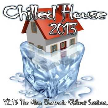 VA - Chilled House - The Ultra Electronic Chillout Sessions Lounge Bar to Cafe (2013)