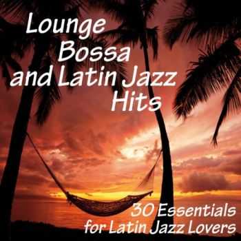 VA - Lounge, Bossa and Latin Jazz Hits (30 Essentials for Latin Jazz Lovers)(2013)