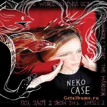 Neko Case - The Worse Things Get, The Harder I Fight, The Harder I Fight, The More I Love You (Deluxe Edition) (2013)