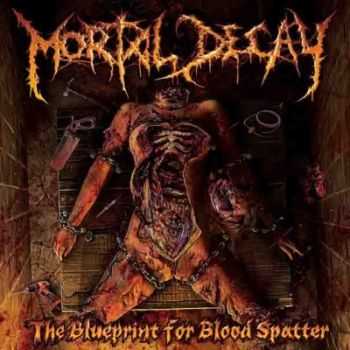 Mortal Decay - The Blueprint For Blood Splatter (2013)