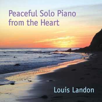 Louis Landon - Peaceful Solo Piano from the Heart (2012)