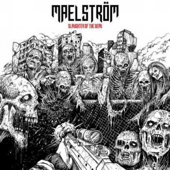 Maelstr&#246;m - Slaughter Of The Dead (Compilation) (2013)