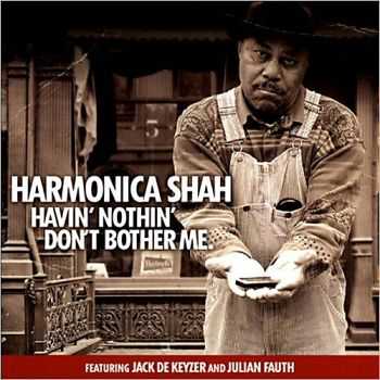 Harmonica Shah - Havin' Nothin' Don't Bother Me 2013