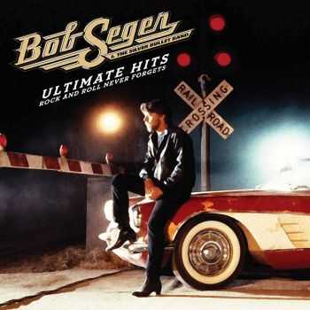 Bob Seger & The Silver Bullet Band - Ultimate Hits: Rock and Roll Never Forgets (2011) Repost