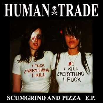 Human Trade - Scumgrind And Pizza (EP) (2013)