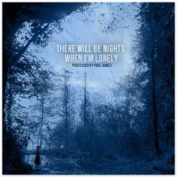 Possessed By Paul James – There Will Be Nights When I’m Lonely (2013) Possessed By Paul James – There Will Be Nights When I’m Lonely (2013)