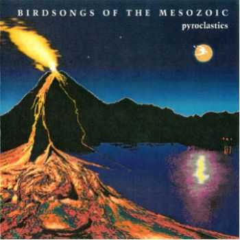 Birdsongs Of The Mesozoic - Pyroclastics (1992)