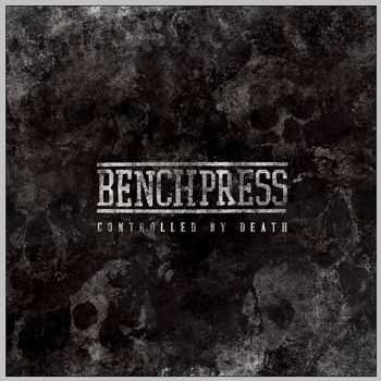 Benchpress - Controlled By Death (2013)