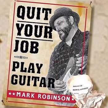 Mark Robinson - Quit Your Job Play Guitar 2010