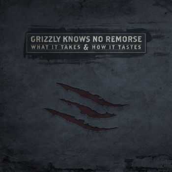 Grizzly Knows No Remorse - What It Takes And How It Tastes (Single) (2013)