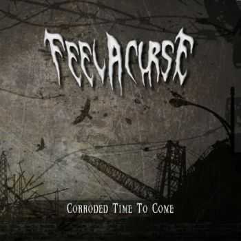 Feel A Curse - Corroded Time To Come (EP) (2013)