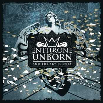 Enthrone The Unborn - And The Sky Is Ours (2013)   