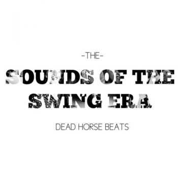 Dead Horse Beats - Sounds of the Swing Era (2011)