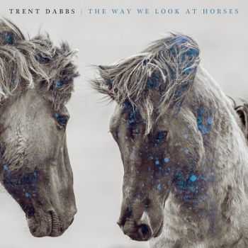 Trent Dabbs - The Way We Look at Horses (2013)