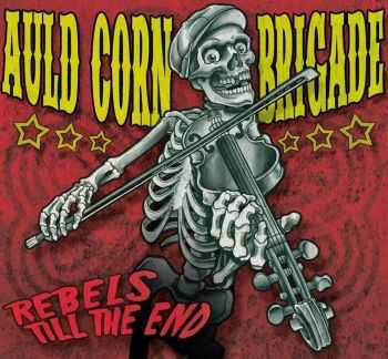 Auld Corn Brigade - Rebels Till The End (2013)