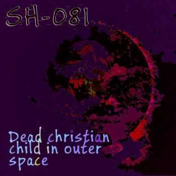 SH-081 - Dead Christian Child In Outer Space (2014)