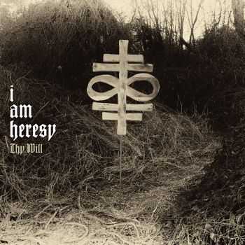 I Am Heresy - Thy Will (Limited Edition) (2014)