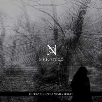 Nihilistgod - Esperando Pela Minha Morte (2014)