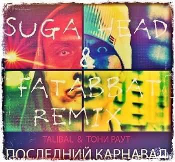 Тони Раут & TALIBAL - Последний Карнавал (Suga Head & FATABBAT Rmx) (2014) Тони Раут & TALIBAL - Последний Карнавал (Suga Head & FATABBAT Rmx) (2014)